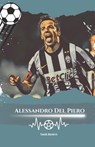Alessandro Del Piero: Number 10: The Story of Alessandro Del Piero, The Eternal Champion - Tomás Navarro - 9798332504044