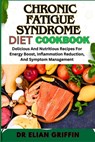 Chronic Fatigue Syndrome Diet Cookbook: Delicious And Nutritious Recipes For Energy Boost, Inflammation Reduction, And Symptom Management - Elian Griffin - 9798333319814