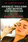 Dermal Fillers and Botox Techniques for Beginners: Comprehensive Guide To Injectables, Anti-Aging Solutions, And Advanced Cosmetic Procedures - Sawyer Diego - 9798333681980