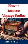 Guy, T: How to Restore Vintage Radios - The Fix-It Guy - 9798334889682