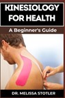 Kinesiology for Health: Comprehensive Techniques, Exercises, And Strategies For Optimal Wellness, Pain Relief, And Injury Prevention - Melissa Stotler - 9798335194501