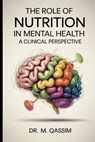 The Role of Nutrition in Mental Health: A Clinical Perspective: Unlocking the Power of Diet to Enhance Mood, Cognition, and Emotional Well-being - M. Qassim - 9798335405010
