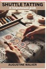 Shuttle tatting: A Comprehensive Guide - Augustine Walker - 9798335873017