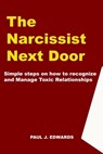 The Narcissist Next Door: Simple Steps on How to Recognize and Manage Toxic Relationships - Paul Edwards - 9798336540154