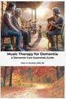 Music Therapy for Dementia: A Dementia Care Essentials Guide - Peter Abraham - 9798336592511