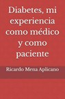 Mena Aplicano, R: Diabetes, mi experiencia como médico y com - Ricardo Mena Aplicano - 9798340023636