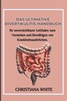 Das Ultimative Divertikulitis-Handbuch: Ihr unverzichtbarer Leitfaden zum Verstehen und Bewältigen von Krankheitsausbrüchen. - Christiana White - 9798340145192