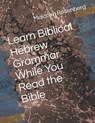 Learn Biblical Hebrew Grammar While You Read the Bible - Malcolm Rosenberg - 9798340166876