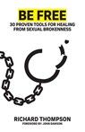 Be Free: 30 proven tools to find freedom from sexual brokenness - Richard Thompson - 9798342496827