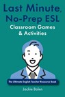 Last Minute, No-Prep ESL Classroom Games & Activities: The Ultimate English Teacher Resource Book - Jackie Bolen - 9798343460148