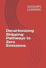 Decarbonizing Shipping: Pathways to Zero Emissions - Gosships Learning - 9798343963557