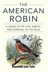 The American Robin: A Guide to Its Life, Habits, and Survival in the Wild - Raymond Jack Tyler - 9798344488431