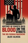 Blood on the Streets: The Río Piedras Massacre and Puerto Rico's Struggle for Freedom - Alex Alicea - 9798344685670