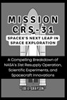 Mission CRS-31: SpaceX's Next Leap in Space Exploration: A Compelling Breakdown of NASA's 31st Resupply Operation, Scientific Experime - Joe E. Grayson - 9798346239253