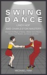 Swing Dance: Lindy Hop and Charleston Mastery: Discover the Magic of Swing - Master Iconic Moves, Perfect Your Rhythm, and Dance with Soul - Michael Fink - 9798346934929