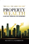 PROPERTY WEALTH - Scott L Gordon - 9798348195236