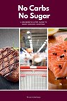 No Carbs No Sugar: A 5 Step Guide for Beginners on Grocery Shopping - Bruce Ackerberg - 9798348511715