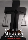 My Judge My Jury My Executioner - Patrick H. Smith ; Patrick Smith - 9798350957563