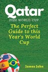 Qatar 2022 World Cup: The Perfect Guide to this year's World Cup - JOHN,  James - 9798353499404