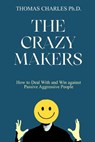 The Crazy Makers: How to Deal With and Win against Passive Aggressive People - CHARLES,  Thomas - 9798361813643