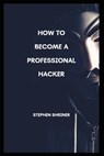 How To Become A Professional Hacker: Hack any devices and any social media account - Stephen Shriner - 9798363222528