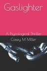 Gaslighter: A Psycological Thriller - Casey Miller - 9798364773906