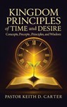 Kingdom Principles of Time and Desire - Pastor Keith D. Carter - 9798369465462