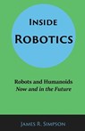 Inside Robotics: Robots and Humanoids, Now and in the Future - James R. Simpson - 9798370232855