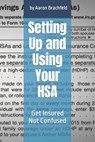 Setting Up and Using Your HSA: Get Insured Not Confused - Aaron Brachfeld - 9798373510950