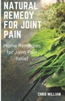 Natural remedy for joint pain: Home Remedies for Joint Pain Relief - Chris William - 9798375174983