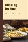 Cooking for One: A Cookbook of Super Easy Recipes - Juliette Boucher - 9798375993171