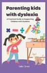 Parenting kids with dyslexia: A Practical Guide to Supporting Children with Dyslexia - Cullen Streich - 9798376081938