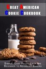 Great American Cookie Cookbook: Simple, Easy Recipes for the Beginner to Advanced Bakers - Juliette Boucher - 9798379249564