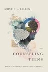 Counseling Teens: Biblical Wisdom for Today's Young People - Kristin L. Kellen - 9798384506942