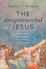 The Antipatriarchal Jesus - David A. J. Richards - 9798385242580