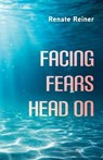 Facing Fears Head On - Renate Reiner - 9798385268207