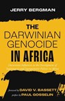 The Darwinian Genocide in Africa: Darwinian Influences in the Development of Supremacist and Segregationist Policies in Africa - Jerry Bergman - 9798385269877