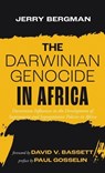The Darwinian Genocide in Africa: Darwinian Influences in the Development of Supremacist and Segregationist Policies in Africa - Jerry Bergman - 9798385269884