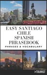 Easy Santiago Chile Spanish Phrasebook: 800+ Easy-to-Use Phrases written by a Local - Greater Than a. Tourist - 9798385623655