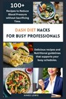 Dash Diet Hacks for Busy Professionals: How to Reduce Blood Pressure without Sacrificing Time - Aimee Lewis - 9798386665630