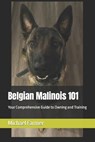 Belgian Malinois 101: Your Comprehensive Guide to Owning and Training - Michael Farmer - 9798392233922