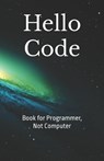 Hello Code: Book for Programmer, Not Computer - James Rivaldo Martin - 9798395465405