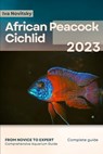 African Peacock Cichlid: From Novice to Expert. Comprehensive Aquarium Fish Guide - Iva Novitsky - 9798396792074
