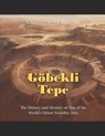 Göbekli Tepe: The History and Mystery of One of the World's Oldest Neolithic Sites - Charles River - 9798398120646
