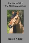 The Horse With The All-Knowing Eye: A timeless love story - David a. Cox - 9798398215946