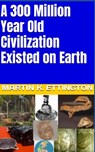 A 300 Million Year Old Civilization Existed on Earth - Martin K Ettington - 9798412686882