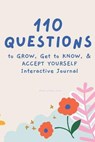 110 Questions to GROW, Get to KNOW, & ACCEPT YOURSELF Interactive Journal - JONES,  Dylan - 9798416855017