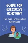 Guide For Executive Assistant: The Case For Executive Assistants: Effectively Executive Assistant - Shondra Quashie - 9798456761118