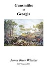Gunsmiths of Georgia - WHISKER,  James Biser - 9798466467451