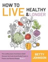 How to Live Healthy & Live Longer - JOHNSON,  Betty - 9798500717696